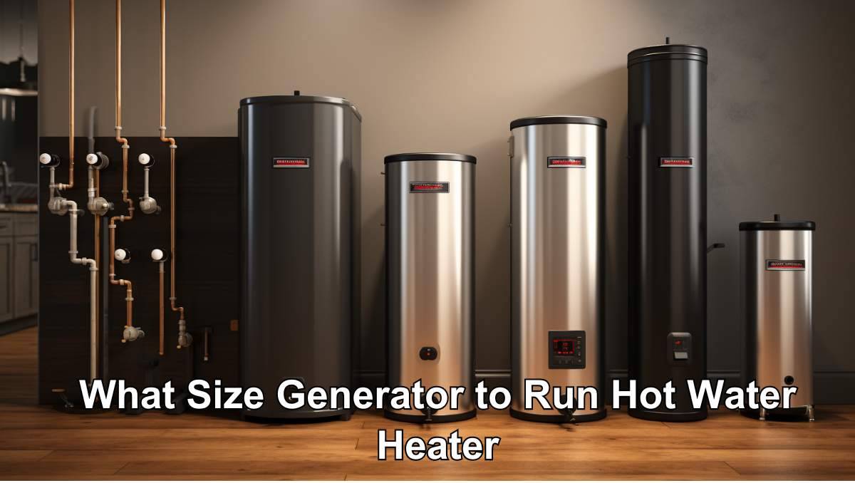 What Size Generator to Run Hot Water Heater A Buyer's Guide